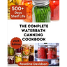 The Complete Waterbath Canning Cookbook For Beginners And Expert: The Art Of Preserving And Canning Your Harvest