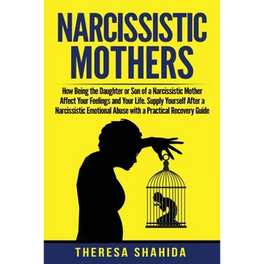 Narcissistic Mothers: How Being the Daughter or Son of a Narcissistic Mother Affect Your Feelings and Your Life. Supply Yourself After a Nar