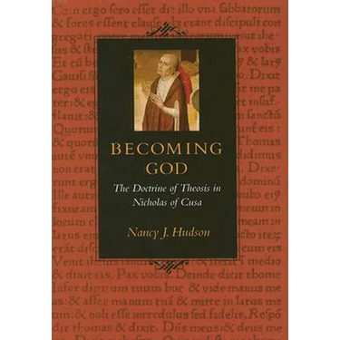 Becoming God The Doctrine of Theosis in Nicholas of Cusa