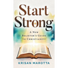 Start Strong: A New Believer's Guide to Christianity