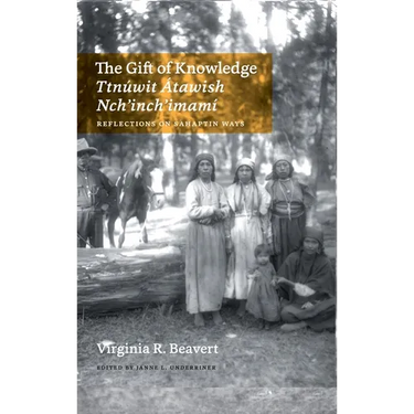 The Gift of Knowledge / Ttnúwit Átawish Nch'inch'imamí: Reflections on Sahaptin Ways