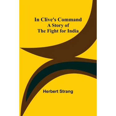 In Clive's Command; A Story of the Fight for India