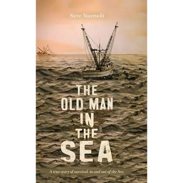 The Old Man IN the Sea, A true story of survival, in and out of the Sea