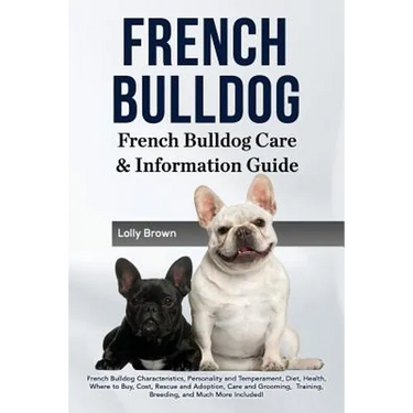 French Bulldog: French Bulldog Characteristics, Personality and Temperament, Diet, Health, Where to Buy, Cost, Rescue and Adoption, Ca