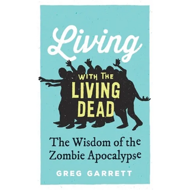 Living with the Living Dead: The Wisdom of the Zombie Apocalypse