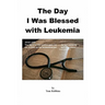 The Day I Was Blessed with Leukemia