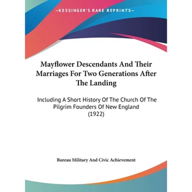 Mayflower Descendants And Their Marriages For Two Generations After The Landing: Including A Short History Of The Church Of The Pilgrim Founders Of Ne