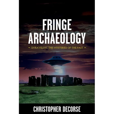 Fringe Archaeology: Unraveling the Mysteries of the Past