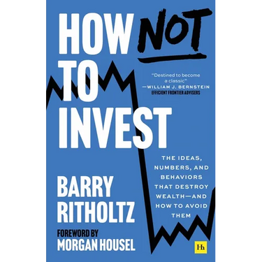 How Not to Invest: The Ideas, Numbers, and Behaviors That Destroy Wealth - And How to Avoid Them