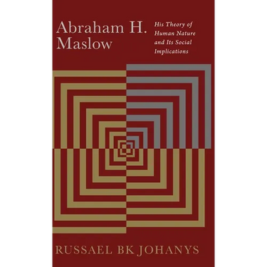 Abraham H. Maslow: His Theory of Human Nature and Its Social Implications