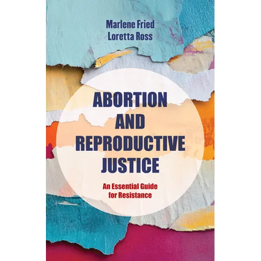 Abortion and Reproductive Justice: An Essential Guide for Resistance Volume 15
