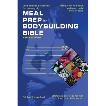 Meal Prep Bodybuilding Bible Food science & nutrition for training big. Improve men's health, wellness, body, and sex drive. Fat-burning workout. Stre