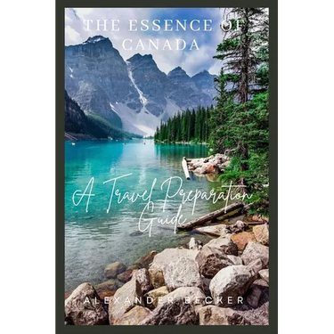 The Essence of Canada: A Travel Preparation Guide