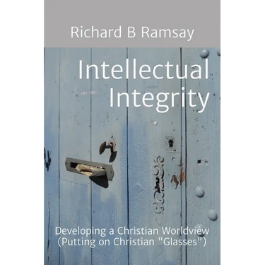 Intellectual Integrity (Christian Glasses ): Developing a Christian Worldview
