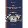 Borzoi - The Russian Wolfhound. Its History, Breeding, Exhibiting and Care (Vintage Dog Books Breed Classic): Vintage Dog Books