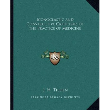 Iconoclastic and Constructive Criticisms of the Practice of Medicine