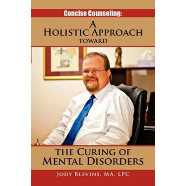 Concise Counseling: A Holistic Approach Toward the Curing of Mental Disorders: A Holistic Approach Toward the Curing of Mental Disorders