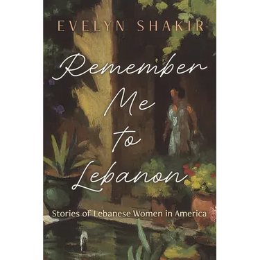 Remember Me to Lebanon: Stories of Lebanese Women in America