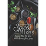 Spice Mixes: Spice Mix To Use With Every Recipes: Recipes For Beginner