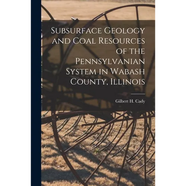 Subsurface Geology and Coal Resources of the Pennsylvanian System in Wabash County, Illinois