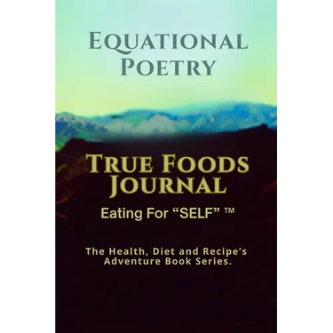 Equational Poetry True Foods Journal: Eating For Self