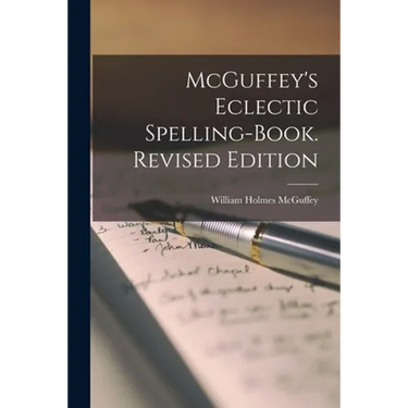 McGuffey's Eclectic Spelling-Book. Revised Edition