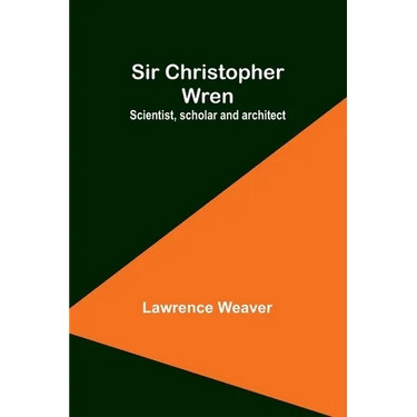 Sir Christopher Wren: Scientist, scholar and architect