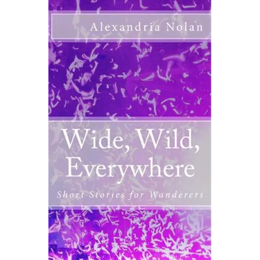 Wide, Wild, Everywhere: Short Stories for Wanderers