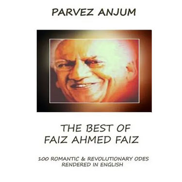 The Best of Faiz Ahmed Faiz: One hundred romantic & revolutionary odes rendered in English