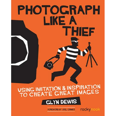 Photograph Like a Thief: Using Imitation and Inspiration to Create Great Images