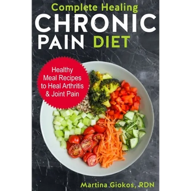 Complete Healing Chronic Pain Diet: Healthy Meal Recipes to Heal Arthritis & Joint Pain