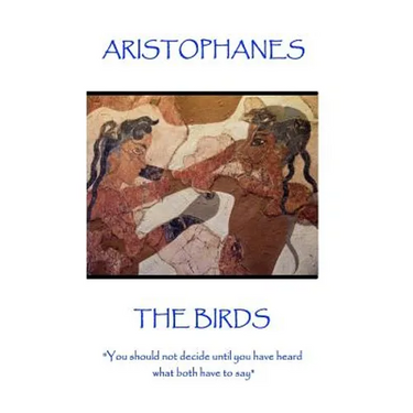 Aristophanes - The Birds: "You should not decide until you have heard what both have to say"