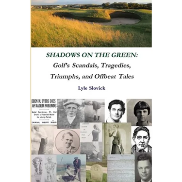 Shadows on the Green: Golf's Scandals, Tragedies, Triumphs, and Offbeat Tales