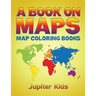 A Book On Maps: Map Coloring Books