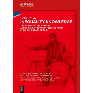 Inequality Knowledge: The Making of the Numbers about the Gap Between Rich and Poor in Contemporary Britain