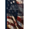 Mexican Punitive Expedition Under Brigadier General John J. Pershing, 1916-1917