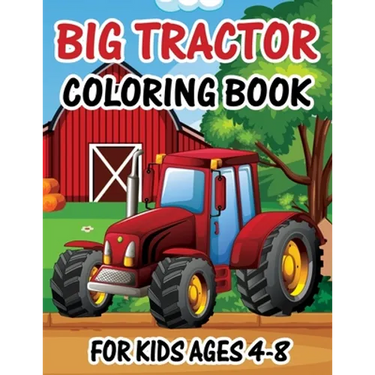 Big Tractor Coloring Book for Kids Ages 4-8: The Perfect Fun Farm Based Gift for Toddlers and Kids Ages 4-8