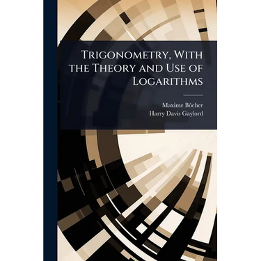 Trigonometry, With the Theory and Use of Logarithms