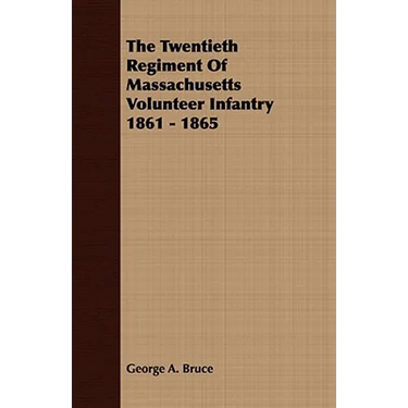 The Twentieth Regiment Of Massachusetts Volunteer Infantry 1861 - 1865