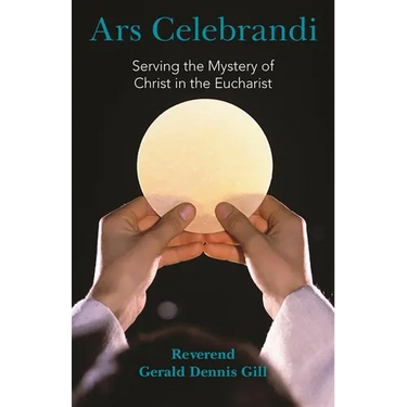 Ars Celebrandi: Serving the Mystery of Christ in the Eucharist