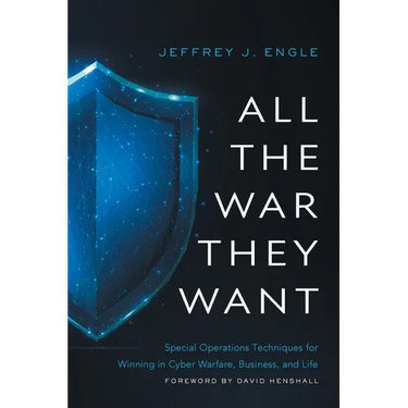 All the War they Want: Special Operations Techniques for Winning in Cyber Warfare, Business, and Life