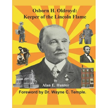 Osborn H. Oldroyd. Keeper of the Lincoln Flame.
