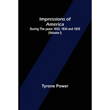 Impressions of America; During the years 1833, 1834 and 1835. (Volume I)