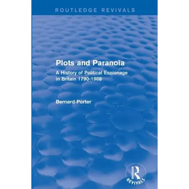 Plots and Paranoia: A History of Political Espionage in Britain 1790-1988