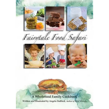 Fairytale Food Safari: A Wholefood Family Cookbook