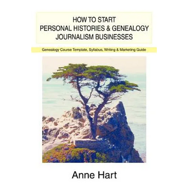 How to Start Personal Histories and Genealogy Journalism Businesses: Genealogy Course Template, Syllabus, Writing & Marketing Guide