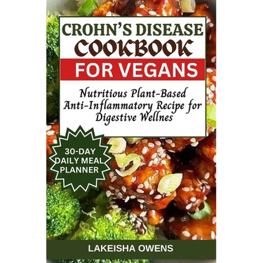 Crohn's Disease Cookbook for Vegans: Nutritious plant-based anti-inflammatory recipe for digestive wellness