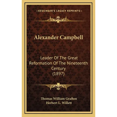 Alexander Campbell: Leader Of The Great Reformation Of The Nineteenth Century (1897)