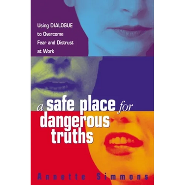 A Safe Place for Dangerous Truths: Using Dialogue to Overcome Fear and Distrust at Work