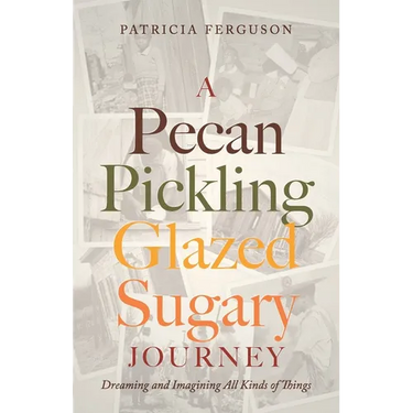 A Pecan Pickling Glazed Sugary Journey: Dreaming and Imagining All Kinds of Things